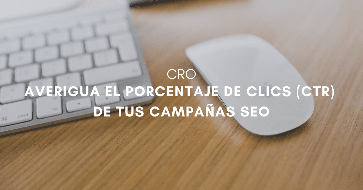 Averigua el Porcentaje de Clics (CTR) de tus campañas SEO