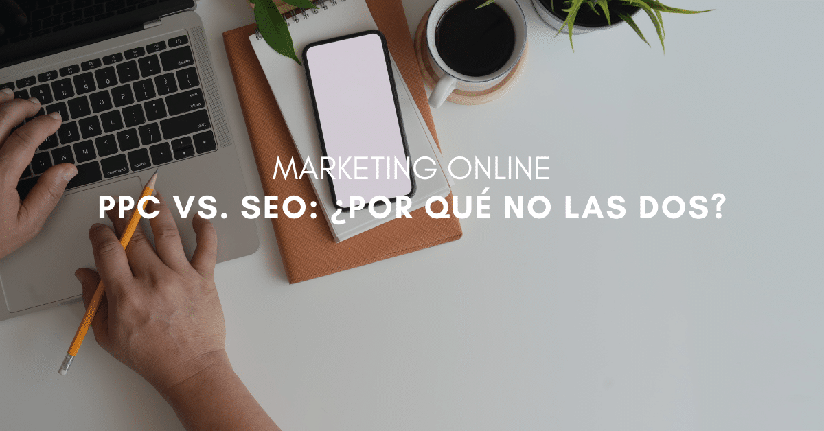 PPC vs. SEO: ¿Por qué No Las Dos?