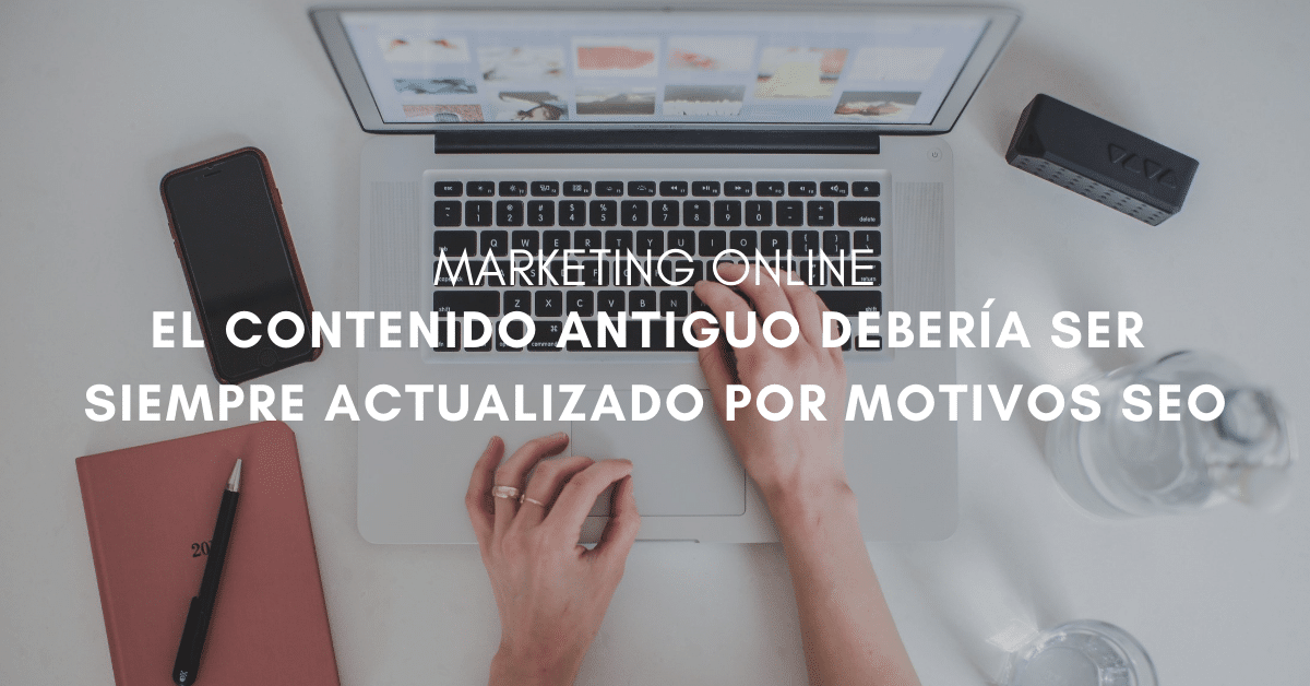 El contenido antiguo debería ser siempre actualizado por motivos SEO