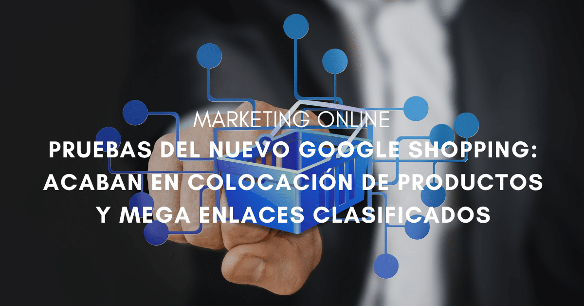 Las pruebas del nuevo Google Shopping acaban en colocación de productos y mega enlaces clasificados.