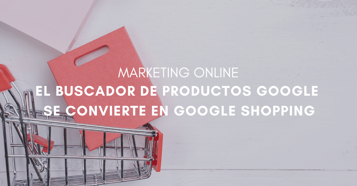 El buscador de productos Google se convierte en Google Shopping