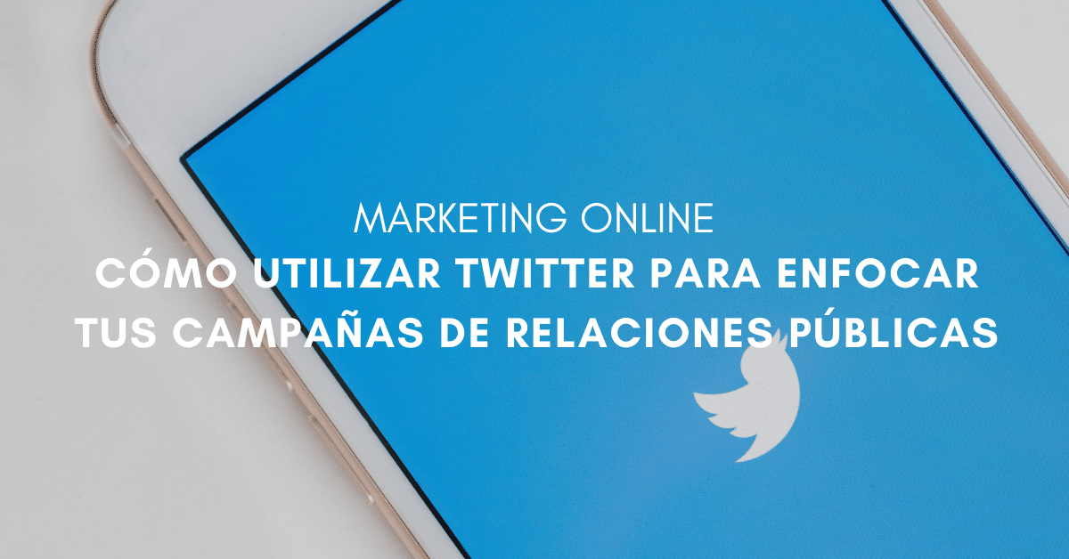 Cómo utilizar Twitter para enfocar tus campañas de relaciones públicas