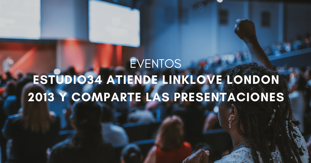 Estudio34 atiende Linklove London 2013 y comparte las presentaciones