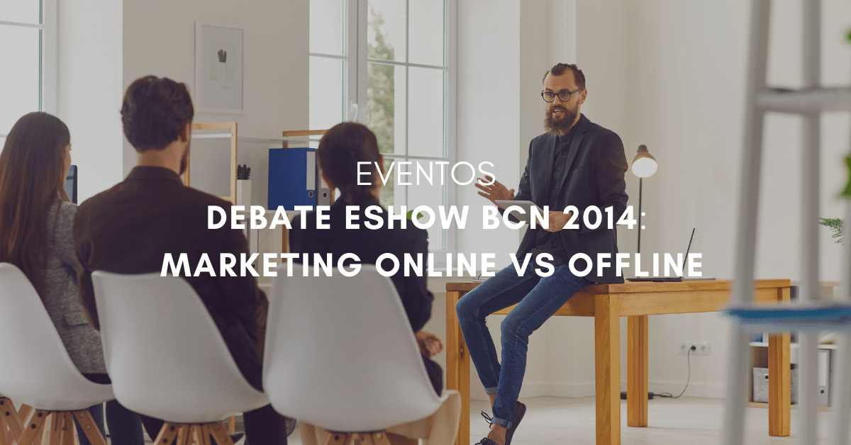 Debate eShow BCN 2014 - MARKETING ONLINE VS OFFLINE