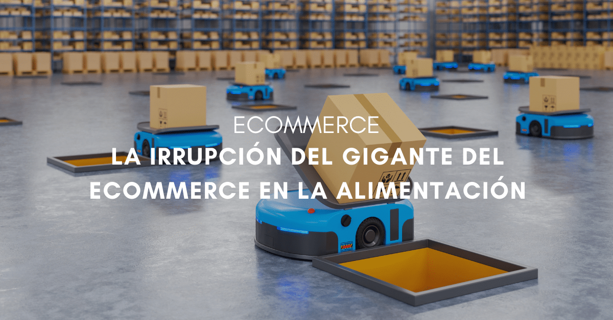 Supermercado Amazon, la irrupción del gigante del ecommerce en la alimentación.