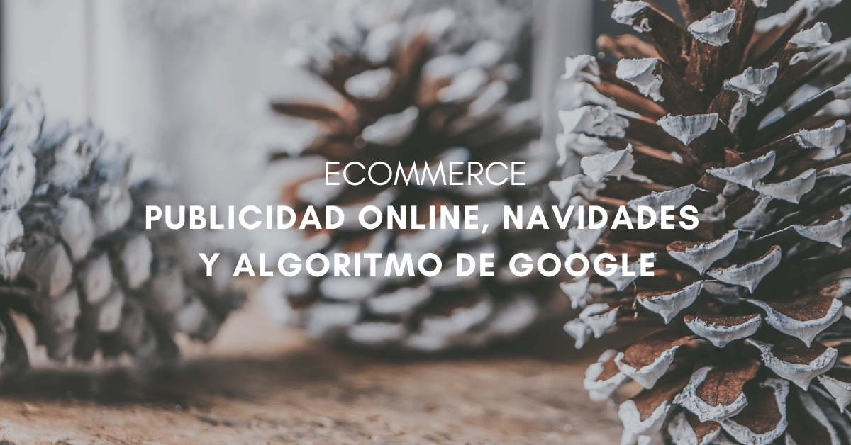 Publicidad online, Navidades y algoritmo de Google