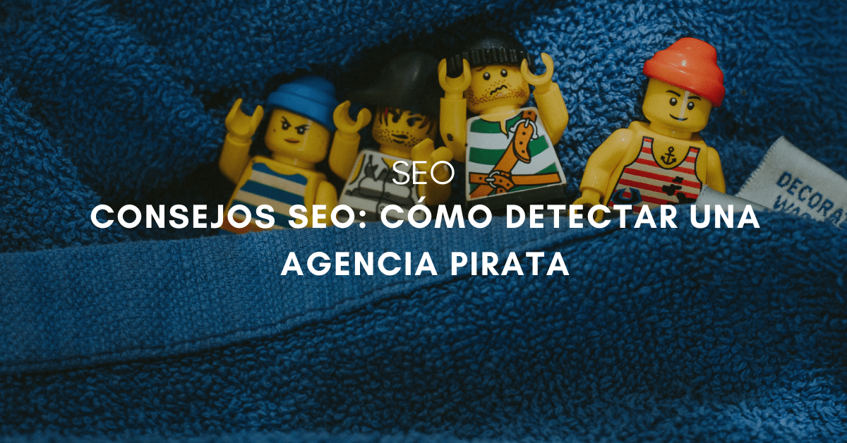 Consejos SEO: Cómo detectar una agencia pirata