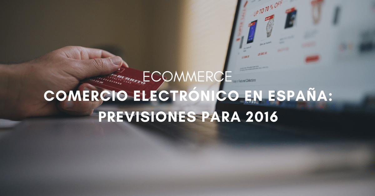 Comercio electrónico en España. Previsiones para 2016