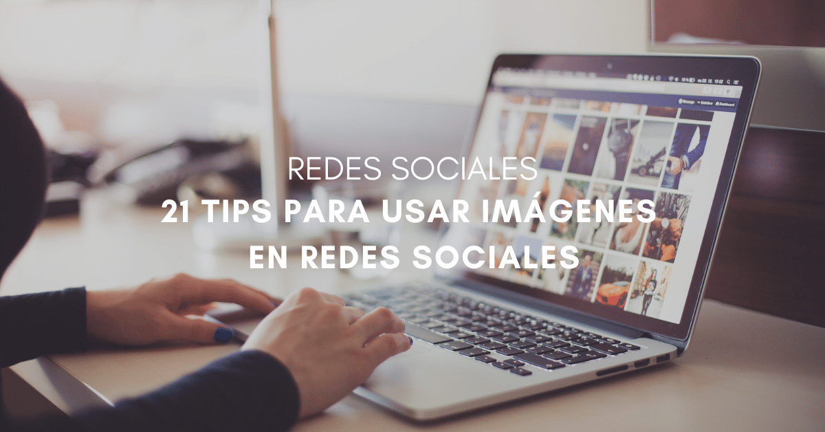 21 Tips para usar imágenes en Redes Sociales