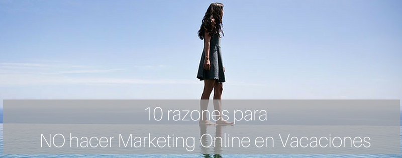 10 razones para NO hacer Marketing Online en Vacaciones