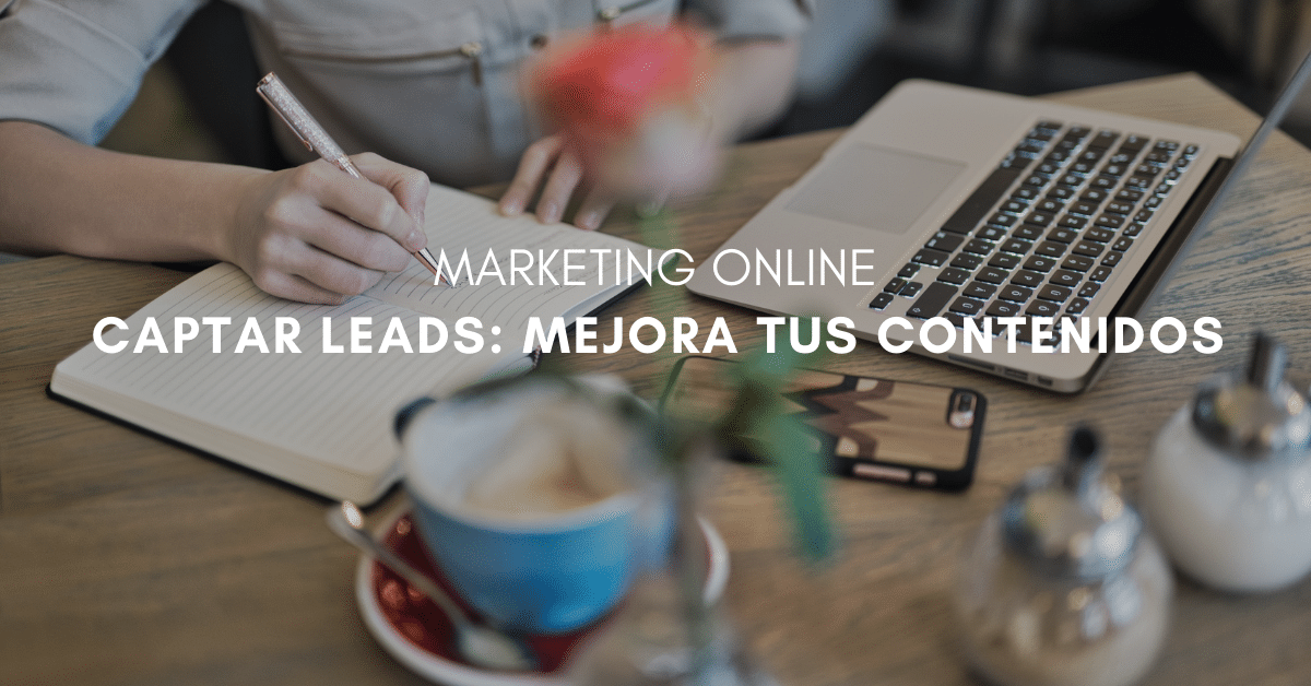 Captar Leads a través de Buenos Contenidos