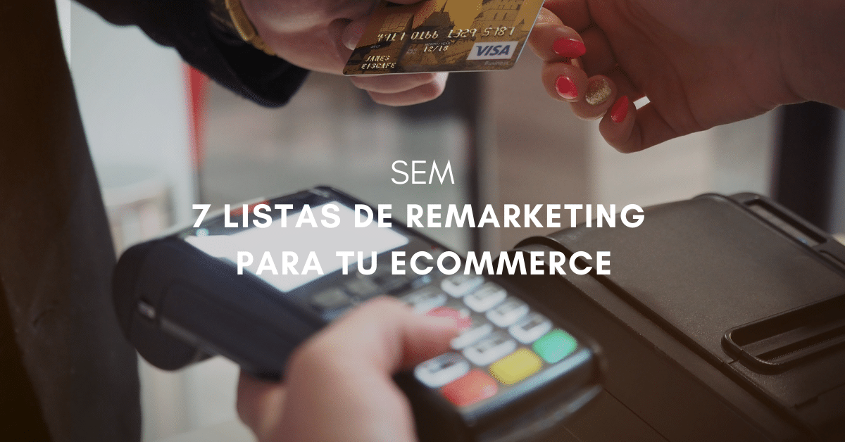 7 Listas de Remarketing que funcionan y mejoran tu Ecommerce