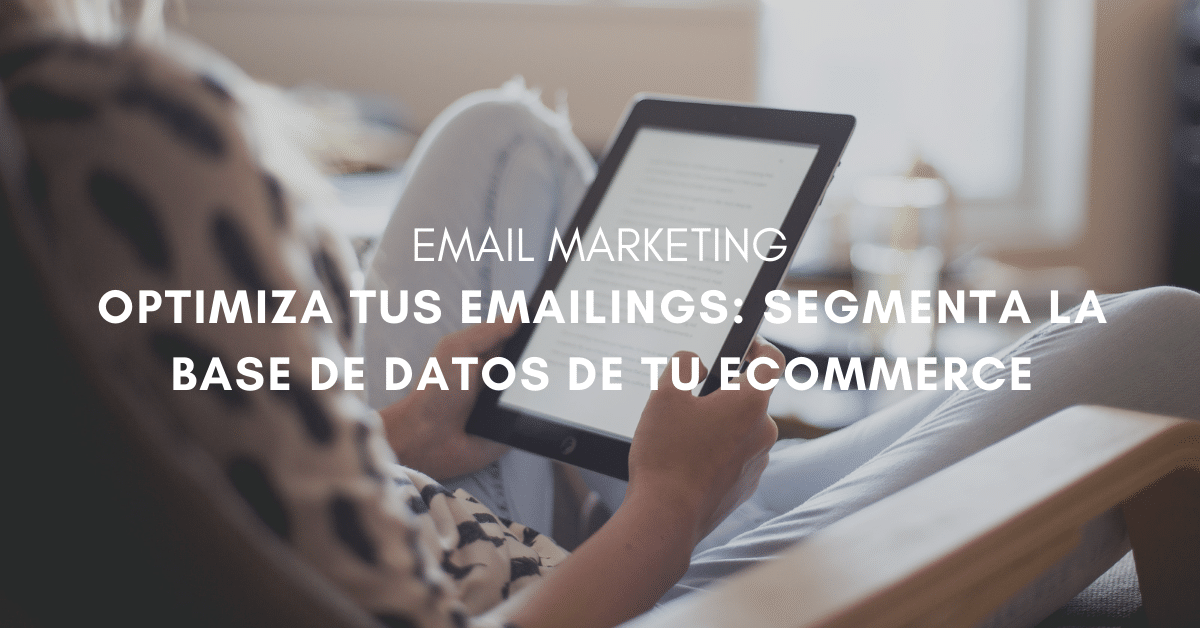 Optimiza tus emailings: Segmenta la base de datos de tu ecommerce