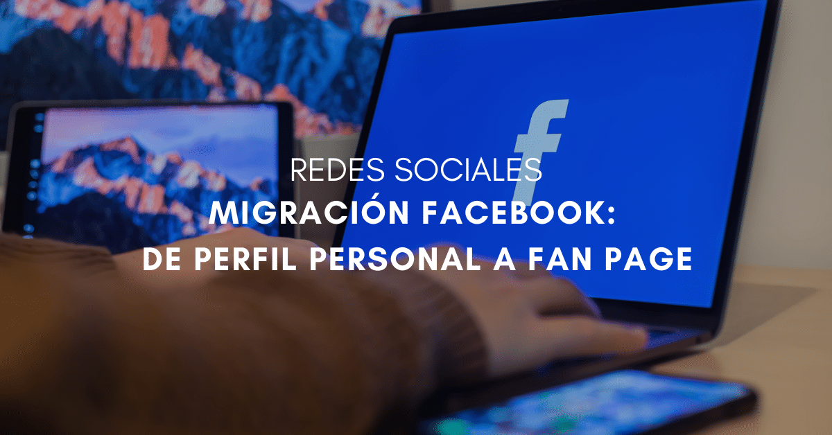 Migración en Facebook: Cómo convertir tu perfil personal en una Fan Page