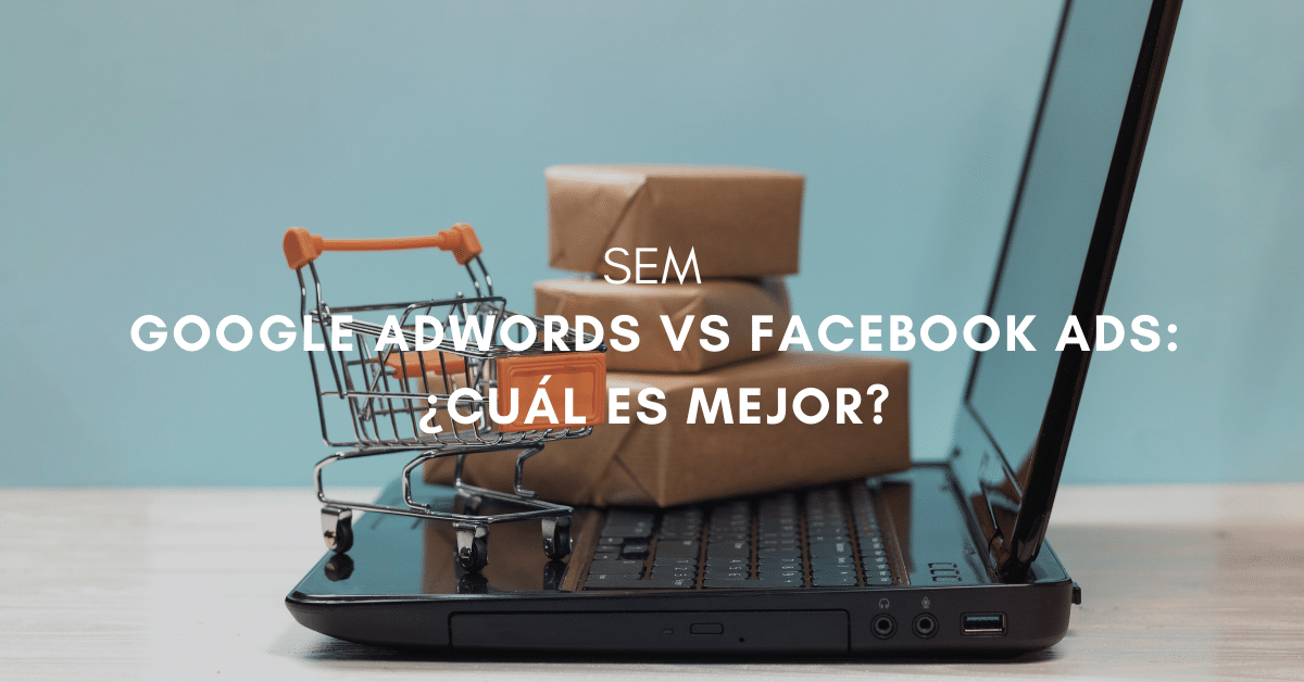 Google Adwords vs Facebook Ads: ¿Cuál es mejor?