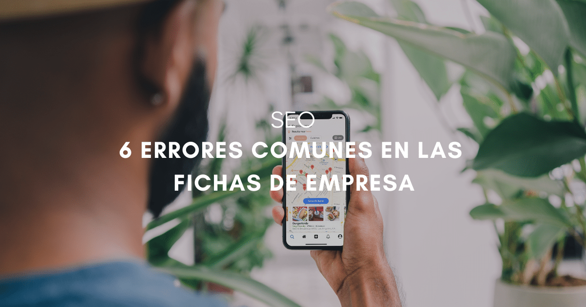 Google My Business: 6 errores comunes en las fichas de empresa