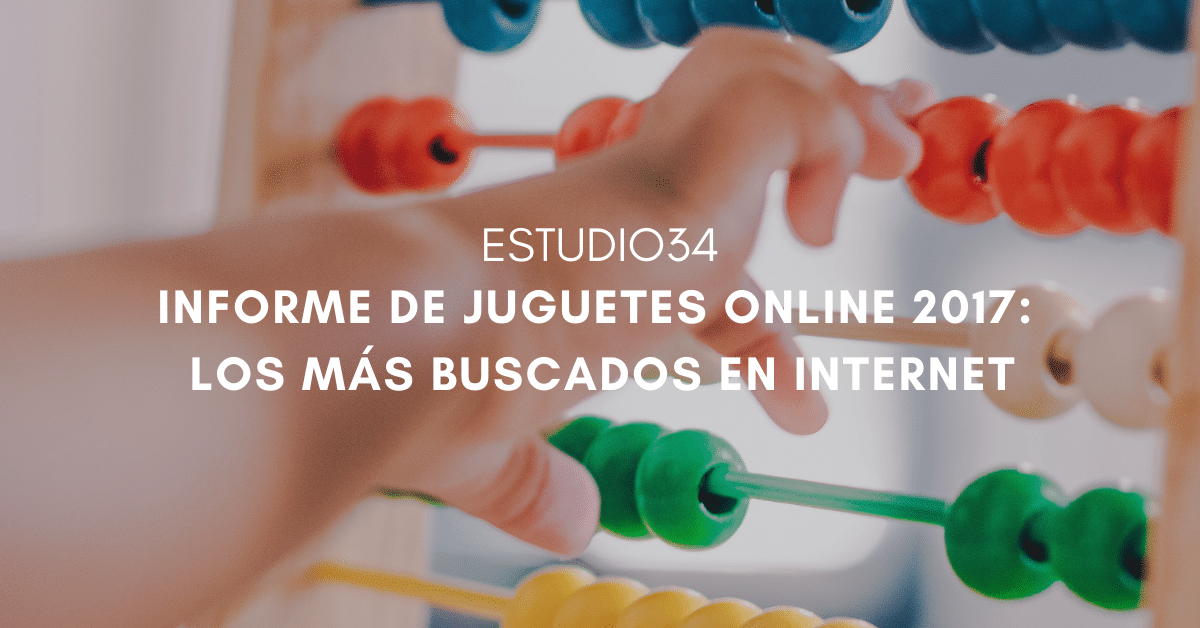 Informe de Juguetes Online 2017: los más buscados en Internet