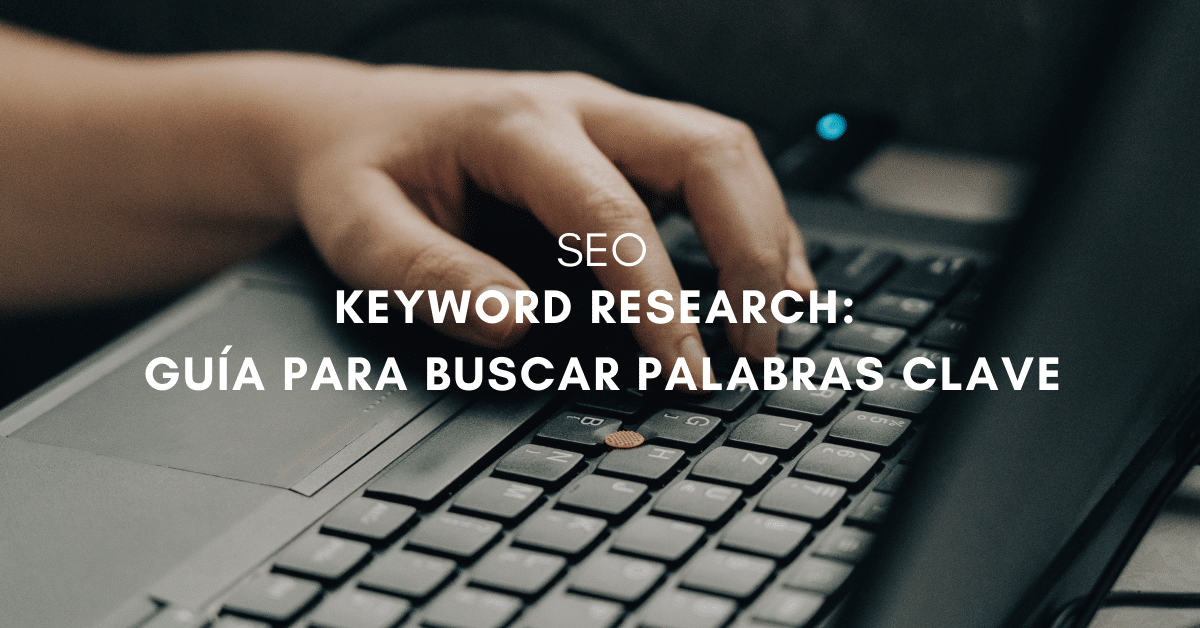 Cómo hacer un keyword research:  Guía para buscar las palabras clave perfectas para tu negocio