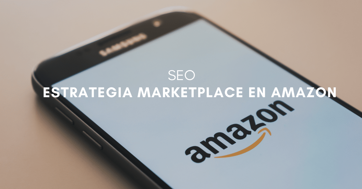 Estrategia Marketplace en Amazon: desde la optimización hasta el crecimiento internacional