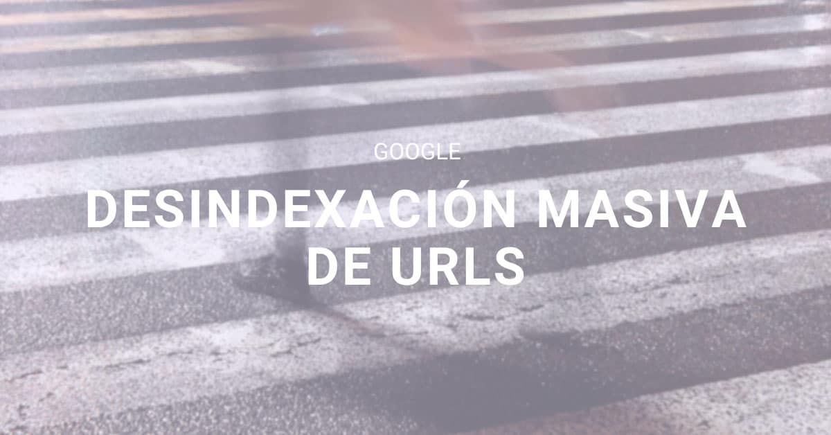 Desindexación Masiva en Google