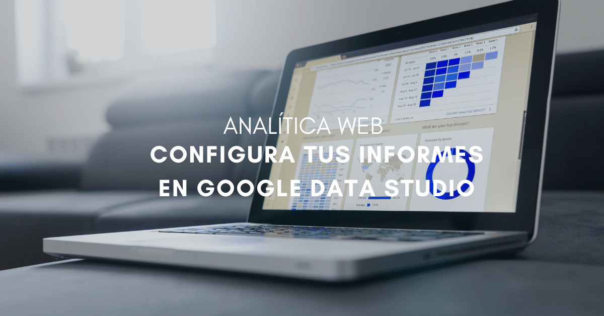 Google Data Studio: Cómo configurar un informe con los KPIs básicos ¡paso a paso!