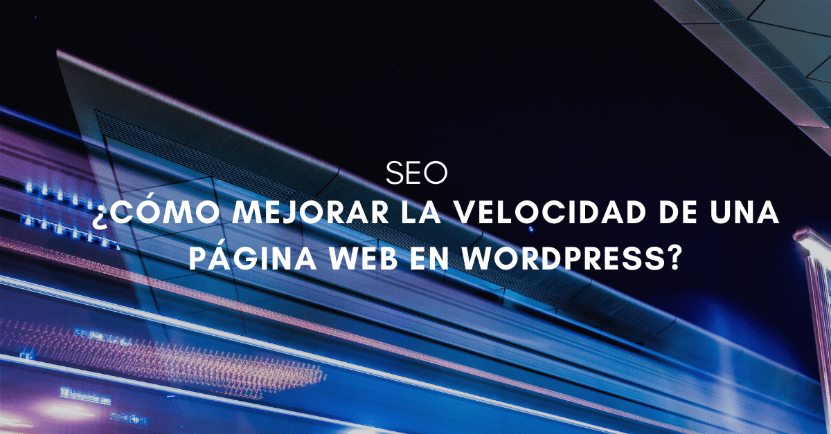 ¿Cómo mejorar la velocidad de una página web en Wordpress?