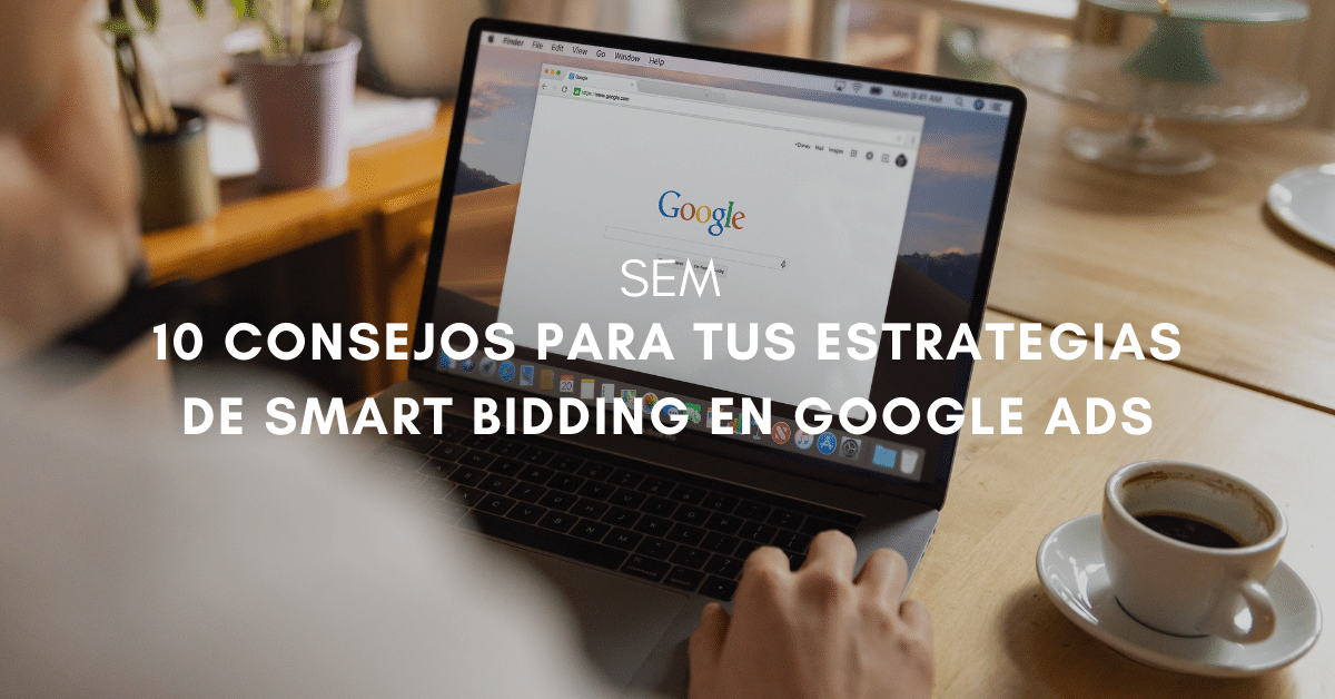 10 consejos para sacarle el mayor partido a tus estrategias de Smart Bidding en Google Ads