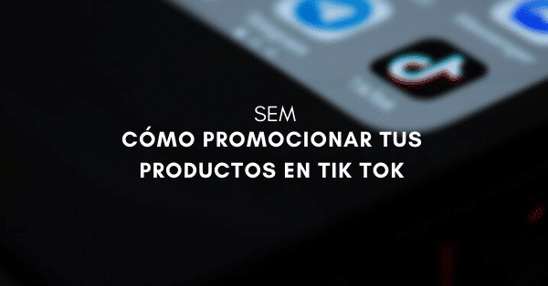 ¿Cómo hacer campañas en TikTok para promocionar tus productos?