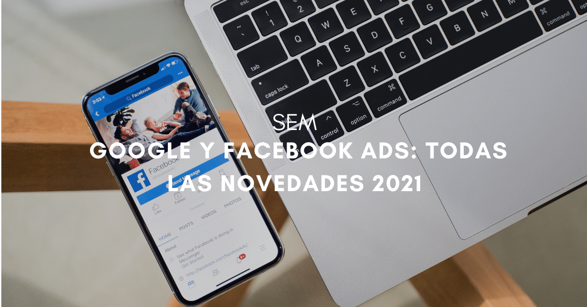 Tendencias y novedades en Google y Facebook Ads de este 2021