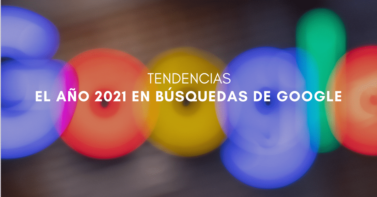 El año 2021 en búsquedas de Google