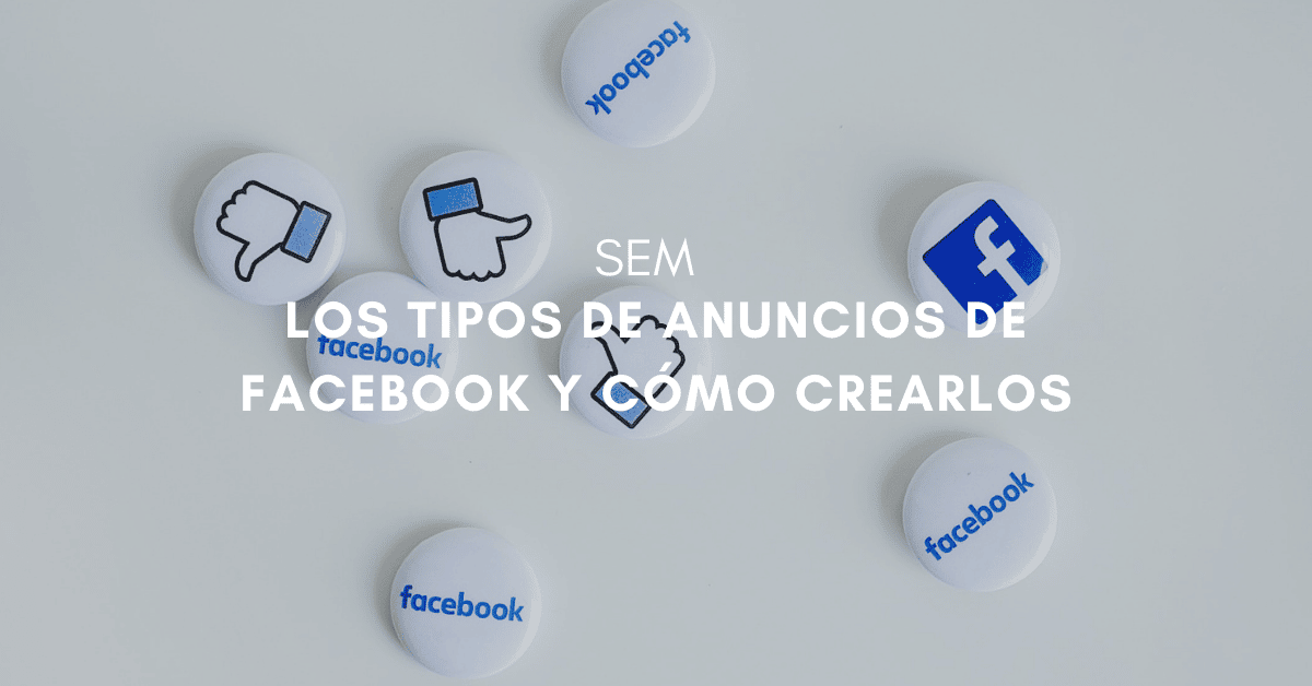 Los tipos de anuncios de Facebook y cómo crearlos