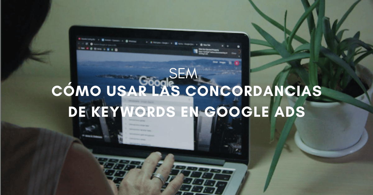 Qué son y cómo funcionan las concordancias de palabras clave en Google Ads