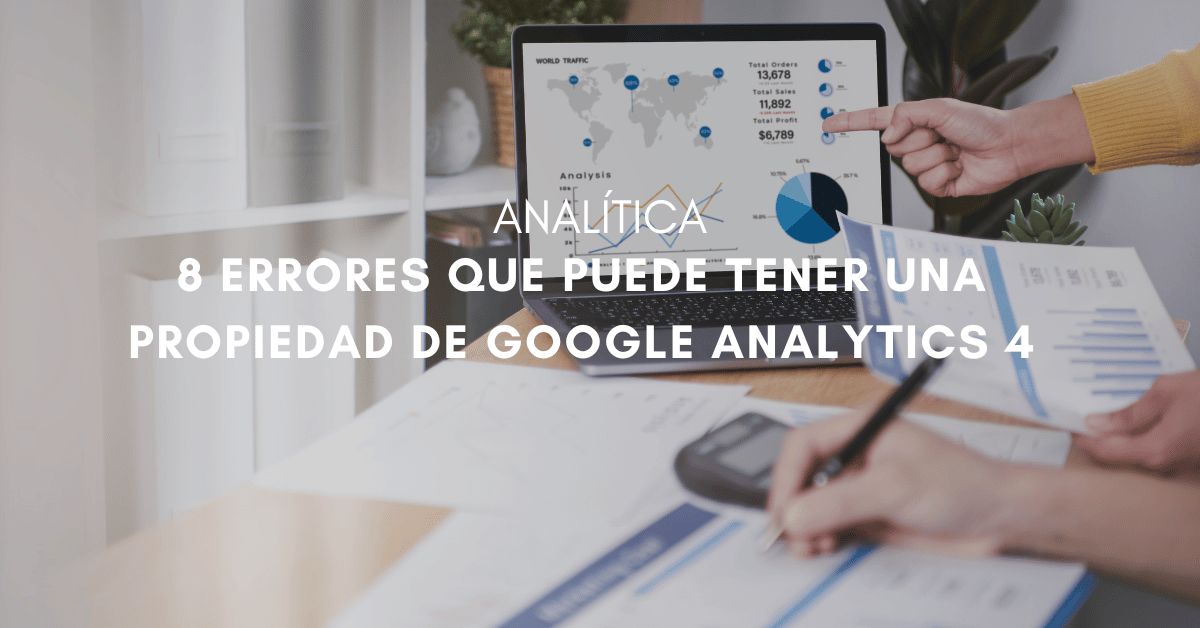 8 problemas (o errores) que posiblemente tenga tu propiedad de Google Analytics 4