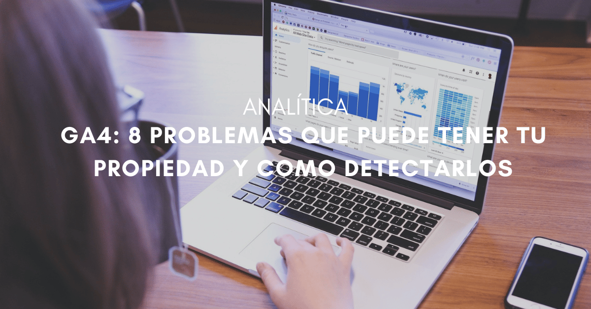 8 problemas (más) que puede tener tu propiedad de Google Analytics 4