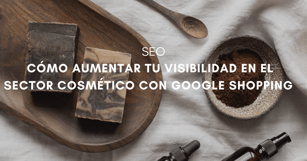 Google Shopping SEO en el sector cosmética: Aumenta la visibilidad de tus productos