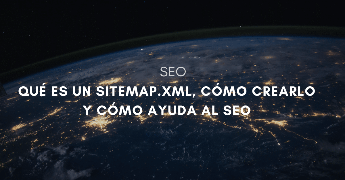 Qué es un sitemap.xml, cómo crearlo y cómo ayuda al SEO