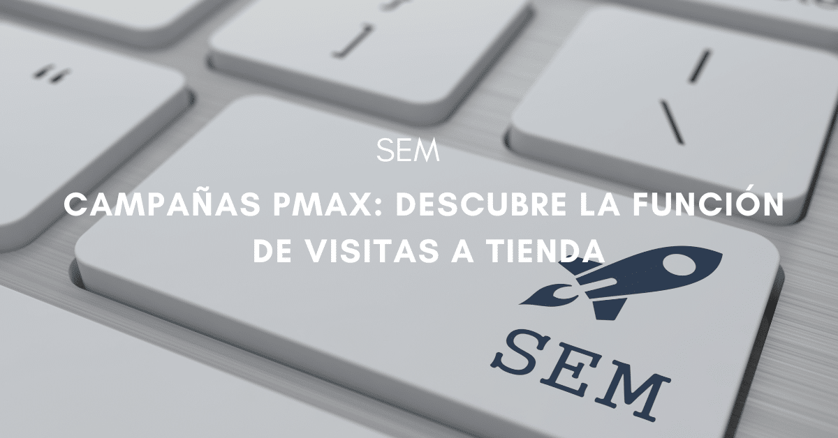 Campañas PMAX: Descubre la función de visitas a tienda
